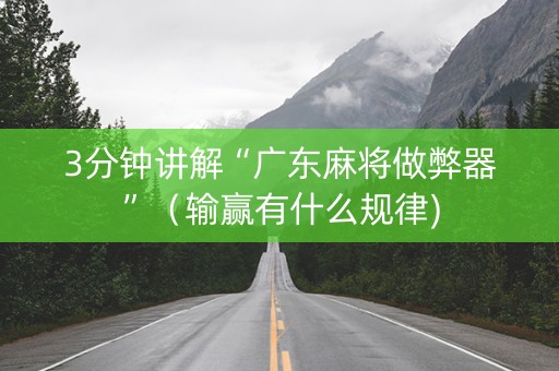 3分钟讲解“广东麻将做弊器”（输赢有什么规律)