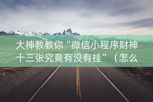 大神教教你“微信小程序财神十三张究竟有没有挂”（怎么提高胜率)