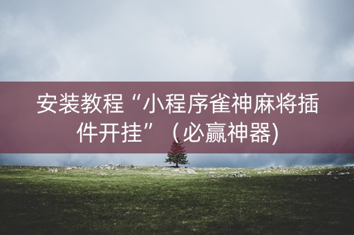 安装教程“小程序雀神麻将插件开挂”（必赢神器)