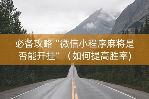 必备攻略“微信小程序麻将是否能开挂”（如何提高胜率)