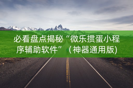 必看盘点揭秘“微乐掼蛋小程序辅助软件”（神器通用版)