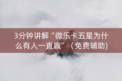 3分钟讲解“微乐卡五星为什么有人一直赢”（免费辅助)