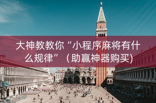 大神教教你“小程序麻将有什么规律”（助赢神器购买)