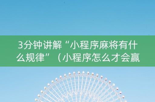 3分钟讲解“小程序麻将有什么规律”（小程序怎么才会赢)