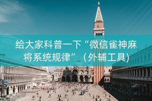 给大家科普一下“微信雀神麻将系统规律”（外辅工具)