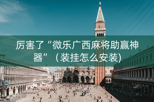厉害了“微乐广西麻将助赢神器”（装挂怎么安装)