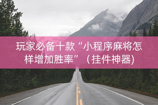 玩家必备十款“小程序麻将怎样增加胜率”（挂件神器)