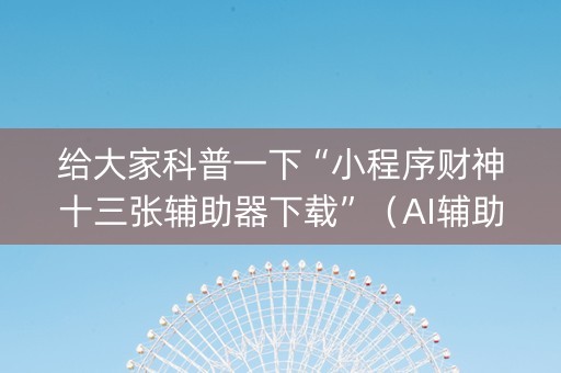给大家科普一下“小程序财神十三张辅助器下载”（AI辅助胡牌规则)
