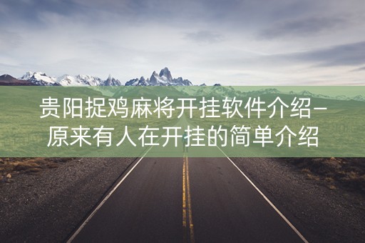 贵阳捉鸡麻将开挂软件介绍—原来有人在开挂的简单介绍