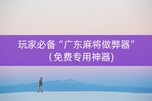 玩家必备“广东麻将做弊器”（免费专用神器)