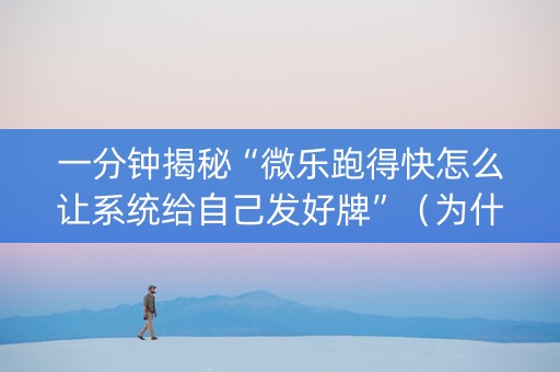 一分钟揭秘“微乐跑得快怎么让系统给自己发好牌”（为什么有人一直赢)