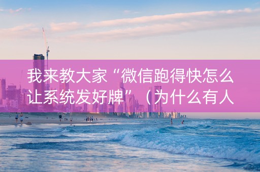 我来教大家“微信跑得快怎么让系统发好牌”（为什么有人一直赢)
