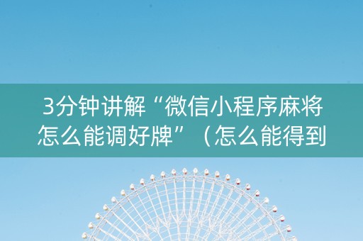 3分钟讲解“微信小程序麻将怎么能调好牌”（怎么能得到好牌)