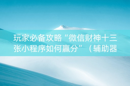 玩家必备攻略“微信财神十三张小程序如何赢分”（辅助器插件)