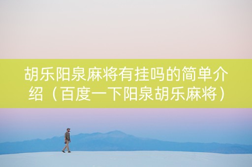 胡乐阳泉麻将有挂吗的简单介绍（百度一下阳泉胡乐麻将）