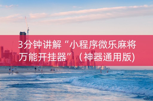 3分钟讲解“小程序微乐麻将万能开挂器”（神器通用版)