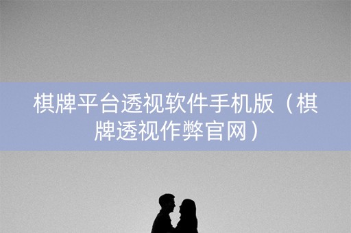 棋牌平台透视软件手机版（棋牌透视作弊官网）