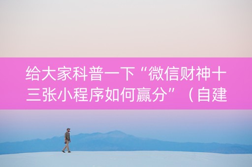 给大家科普一下“微信财神十三张小程序如何赢分”（自建房怎么赢)