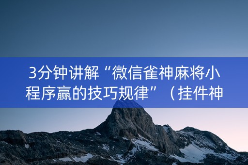3分钟讲解“微信雀神麻将小程序赢的技巧规律”（挂件神器)