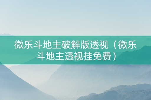 微乐斗地主破解版透视（微乐斗地主透视挂免费）