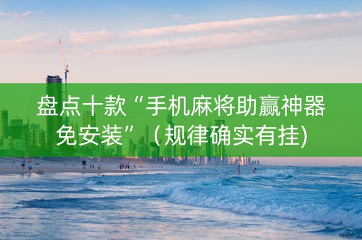 盘点十款“手机麻将助赢神器免安装”（规律确实有挂)