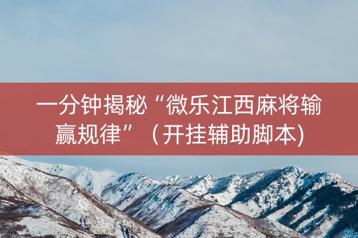 一分钟揭秘“微乐江西麻将输赢规律”（开挂辅助脚本)