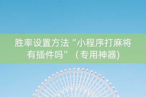 胜率设置方法“小程序打麻将有插件吗”（专用神器)