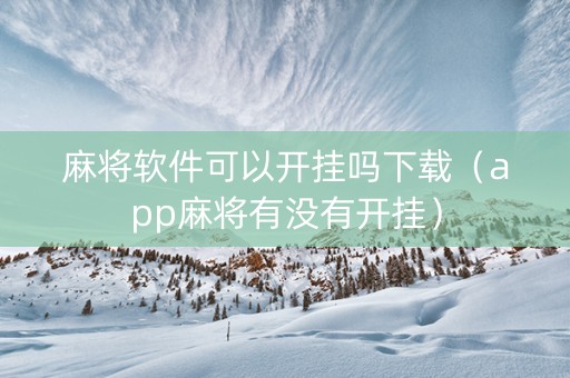 麻将软件可以开挂吗下载（app麻将有没有开挂）