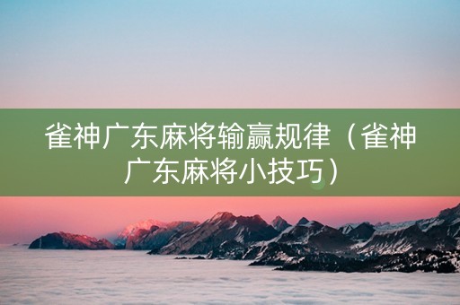 雀神广东麻将输赢规律（雀神广东麻将小技巧）