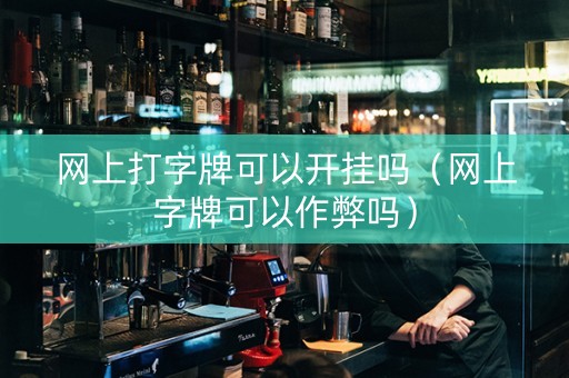 网上打字牌可以开挂吗（网上字牌可以作弊吗）
