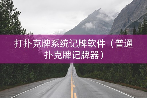 打扑克牌系统记牌软件（普通扑克牌记牌器）