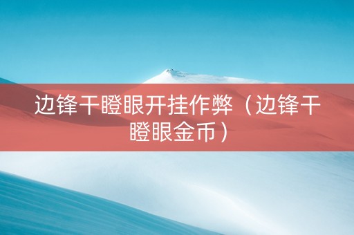 边锋干瞪眼开挂作弊（边锋干瞪眼金币）