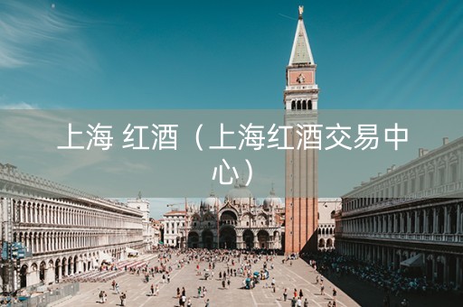 上海 红酒（上海红酒交易中心）
