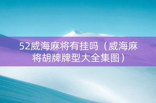 52威海麻将有挂吗（威海麻将胡牌牌型大全集图）