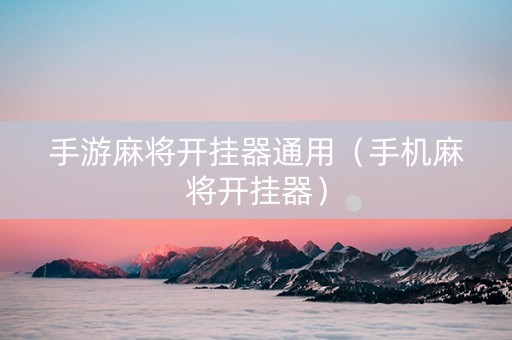 手游麻将开挂器通用（手机麻将开挂器）