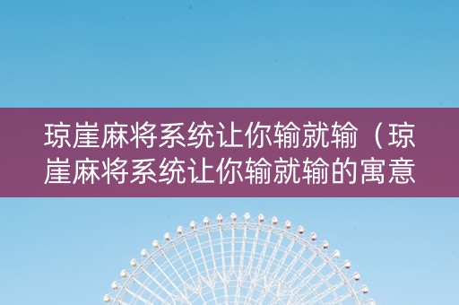 琼崖麻将系统让你输就输（琼崖麻将系统让你输就输的寓意）