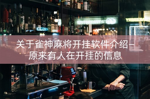 关于雀神麻将开挂软件介绍—原来有人在开挂的信息