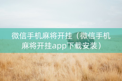 微信手机麻将开挂（微信手机麻将开挂app下载安装）