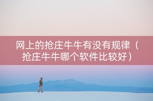 网上的抢庄牛牛有没有规律（抢庄牛牛哪个软件比较好）