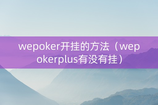 wepoker开挂的方法（wepokerplus有没有挂）