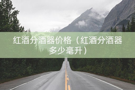 红酒分酒器价格（红酒分酒器多少毫升）