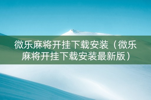 微乐麻将开挂下载安装（微乐麻将开挂下载安装最新版）