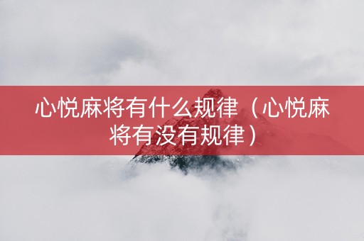 心悦麻将有什么规律（心悦麻将有没有规律）
