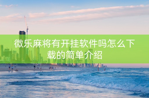 微乐麻将有开挂软件吗怎么下载的简单介绍