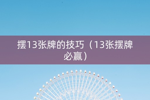 摆13张牌的技巧（13张摆牌必赢）