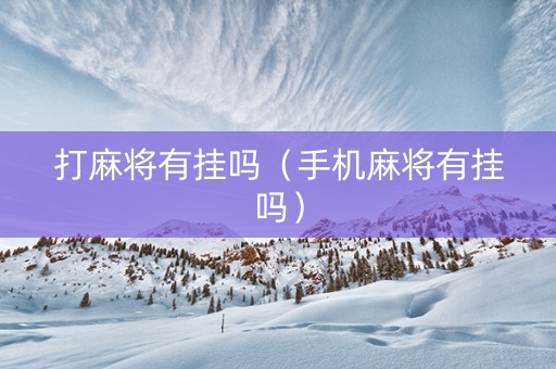 打麻将有挂吗（手机麻将有挂吗）