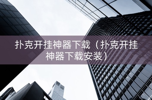 扑克开挂神器下载（扑克开挂神器下载安装）