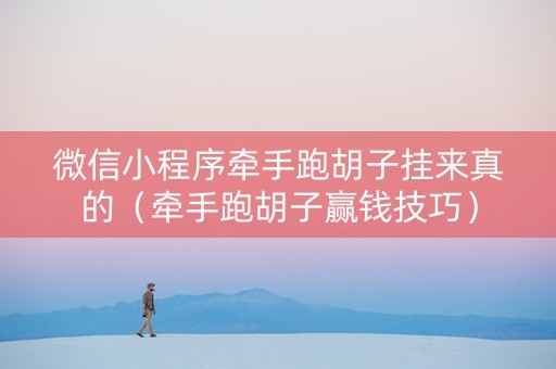 微信小程序牵手跑胡子挂来真的（牵手跑胡子赢钱技巧）