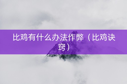 比鸡有什么办法作弊（比鸡诀窍）