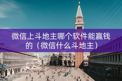 微信上斗地主哪个软件能赢钱的（微信什么斗地主）